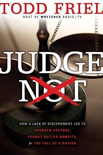 Judge Not: How A Lack of Discernment Led to Drunken Pastors, Peanut Butter Armpits, & the Fall of A Nation