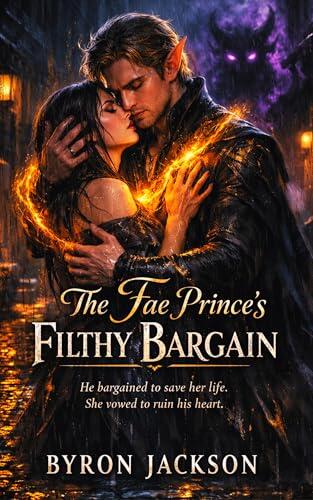 The Fae Prince's Filthy Bargain: He made a bargain to save her life. She vowed to ruin his heart
