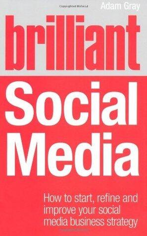 Brilliant Social Media: How to Start, Refine & Improve Your Social Media Business Strategy