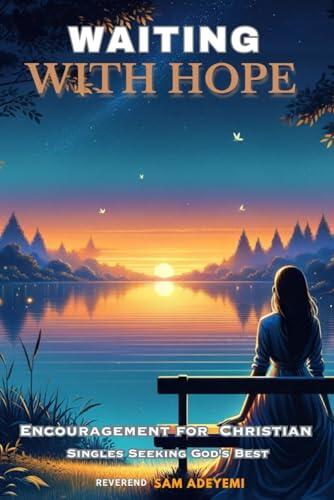 Waiting with Hope: Encouragement for Christian Singles Seeking God's Best