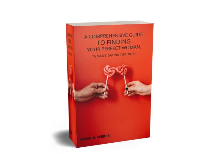 A Comprehensive Guide to Finding Your Perfect Woman : A man's dating Toolbox