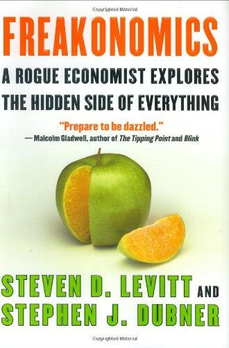 Freakonomics: A Rogue Economist Explores the Hidden Side of Everything - by Steven D. Levitt & Stephen J. Dubner