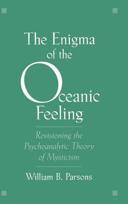 Enigma of the Oceanic Feeling: Revisioning the Psychoanalytic Theory of Mysticism