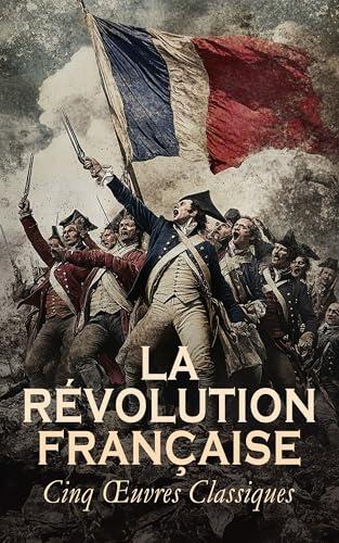 La Révolution Française : Cinq Œuvres Classiques: Thermidor: d'après les sources originales et les documents authentiques, Les grands orateurs de la Révolution, Delphine, etc.