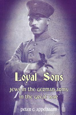 Loyal Sons: Jews in the German Army in the Great War