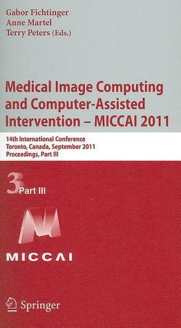 Medical Image Computing and Computer-Assisted Intervention - MICCAI 2011: 14th International Conference, Toronto, Canada, September 18-22, 2011, ... III