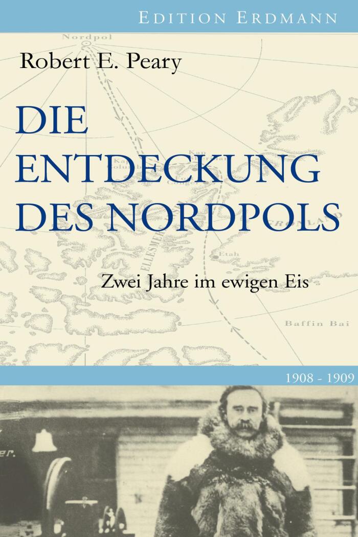 Die Entdeckung des Nordpols: Zwei Jahre im Ewigen Eis (1908-1909)