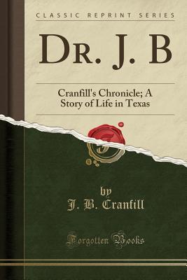 Dr. J. B: Cranfill's Chronicle; A Story of Life in Texas