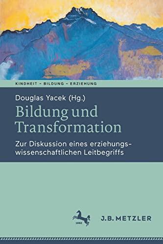 Bildung und Transformation: Zur Diskussion eines erziehungswissenschaftlichen Leitbegriffs (Kindheit – Bildung – Erziehung. Philosophische Perspektiven)