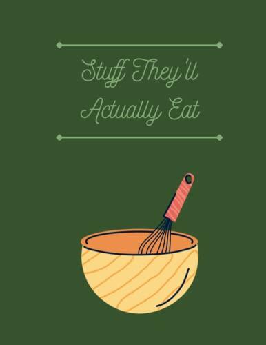 Stuff They'll Actually Eat: Blank Recipe Book to Keep Your Family's Favorite Meals All in One Place