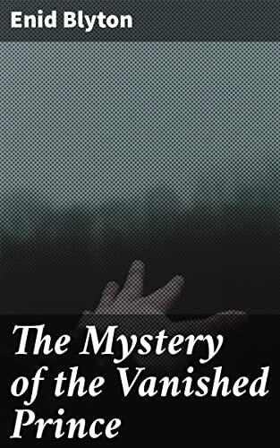 The Mystery of the Vanished Prince: The Missing Prince's Enigmatic Adventure
