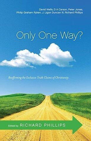 Only One Way?: Reaffirming the Exclusive Truth Claims of Christianity