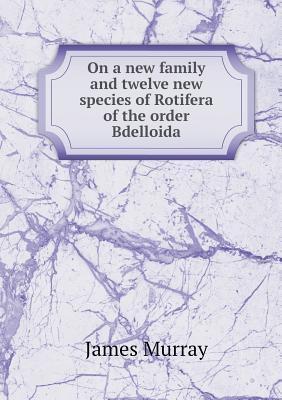On a new family and twelve new species of Rotifera of the order Bdelloida