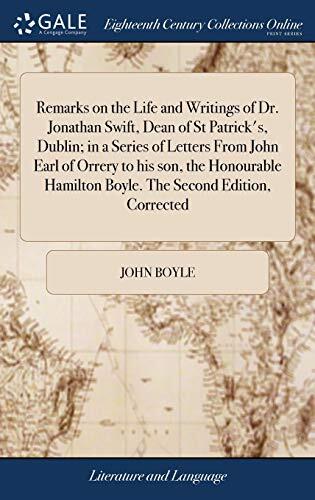 Remarks on the Life and Writings of Dr. Jonathan Swift, Dean of St Patrick's, Dublin; in a Series of Letters From John Earl of Orrery to his son, the ... Hamilton Boyle. The Second Edition, Corrected