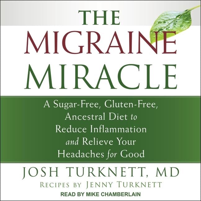 The Migraine Miracle: A Sugar-free, Gluten-free, Ancestral Diet to Reduce Inflammation and Relieve Your Headaches for Good; Library Edition
