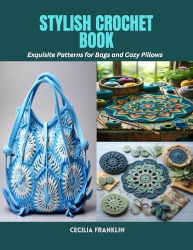 Stylish Crochet Book: Exquisite Patterns for Bags and Cozy Pillows