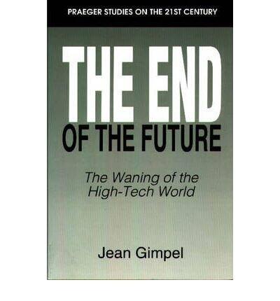The End of the Future: The Waning of the High-Tech World (Jean Gimpel)