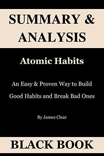 Summary & Analysis: Atomic Habits by James Clear: An Easy & Proven Way to Build Good Habits and Break Bad Ones