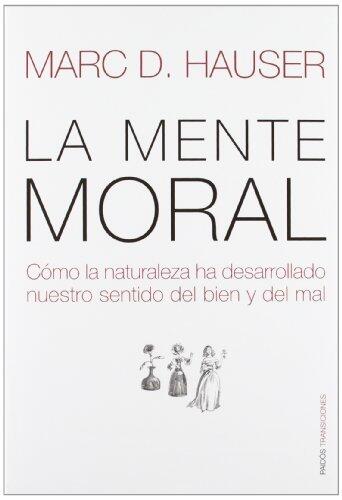 La mente moral/ The Moral Mind: Como La Naturaleza Ha Desarrollado Nuestro Sentido Del Bien Y Del Mal/ How Nature Has Developed Our Sense of Good and Evil (Spanish Edition) by Marc D. Hauser