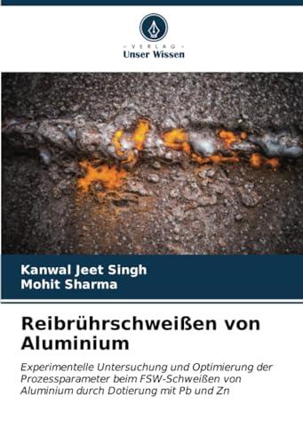 Reibrührschweißen von Aluminium: Experimentelle Untersuchung und Optimierung der Prozessparameter beim FSW-Schweißen von Aluminium durch Dotierung mit Pb und Zn