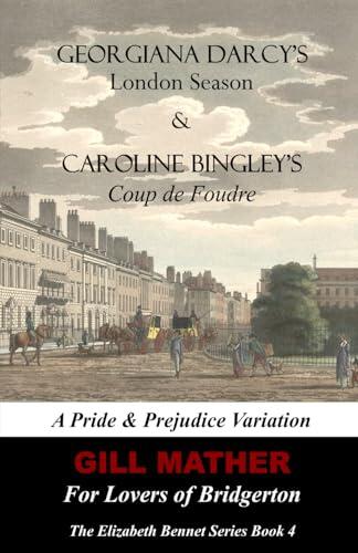 Georgiana Darcy's London Season & Caroline Bingley's Coup de Foudre: For Lovers of Bridgerton: A Pride & Prejudice Variation: The Elizabeth Bennet Series Book 4