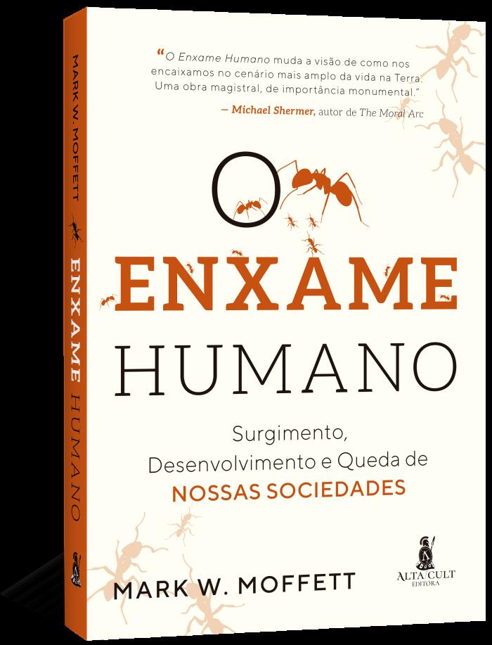O Enxame Humano: Surgimento, Desenvolvimento E Queda De Nossas Sociedades
