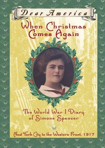 When Christmas Comes Again: The World War I Diary of Simone Spencer, New York City to the Western Front 1917