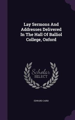 Lay Sermons And Addresses Delivered In The Hall Of Balliol College, Oxford