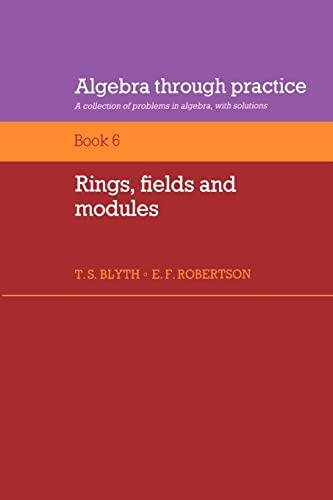Algebra Through Practice (Volume 6): Rings, Fields and Modules: A Collection of Problems in Algebra with Solutions