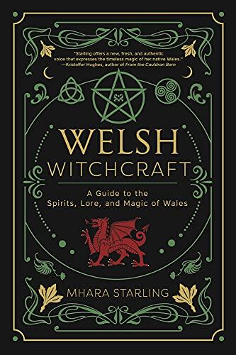 Welsh Witchcraft: A Guide to the Spirits, Lore, and Magic of Wales