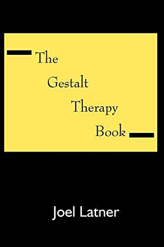 The Gestalt Therapy Book: A Holistic Guide to the Theory, Principles and Techniques of Gestalt Therapy Developed by Frederick S. Perls and Others