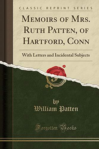 Memoirs of Mrs. Ruth Patten, of Hartford, Conn (Classic Reprint): With Letters and Incidental Subjects