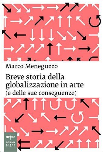 Breve storia della globalizzazione in arte: (e delle sue conseguenze) (Saggi Johan&Levi)