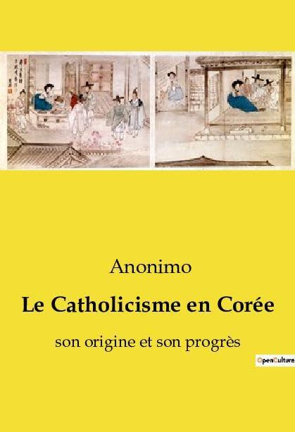 Le Catholicisme en Corée: son origine et son progrès