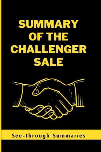 Summary Of The Challenger Sale: Taking Control Of The Customer Conversation