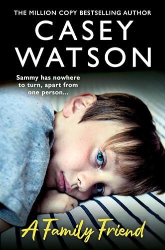 A Family Friend: There was only one man Sammy could turn to…The new fostering memoir from the Sunday Times bestselling author Casey Watson