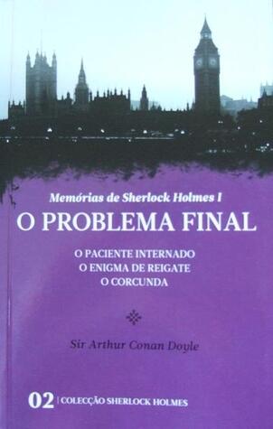 O Problema Final / O Paciente Internado / O Enigma de Reigate / O Corcunda