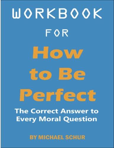 Workbook for How to Be Perfect: The Correct Answer to Every Moral Question