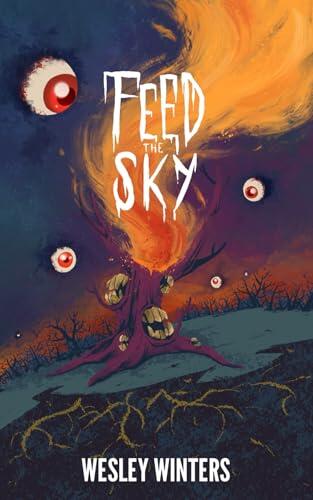 Feed the Sky: A Gruesome and Cosmic Novella of Horror