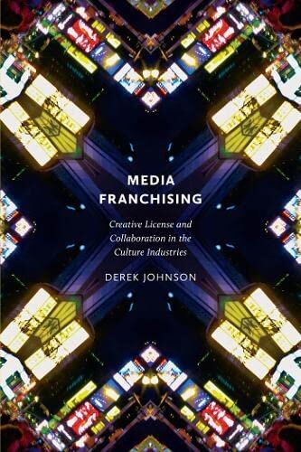 Creative License: Media Franchising, Shared Content, and the Collaborative Production of Culture