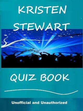 The Kristen Stewart Quiz Book - How Well Do You Know Her?