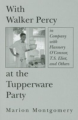 With Walker Percy at the Tupperware Party: in Company with Flannery O'Connor, T.S. Eliot, and Others