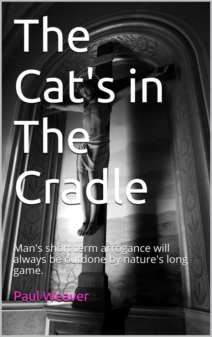 The Cat's in the Cradle: Man's Short-Term Arrogance Will Always Be Outdone by Nature's Long Game