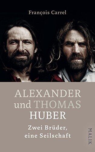 Alexander und Thomas Huber: Zwei Brüder, Eine Seilschaft