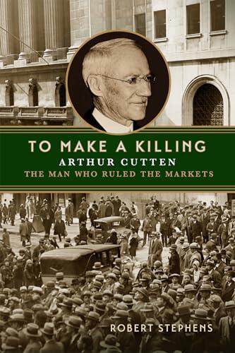 To Make a Killing: Arthur Cutten, the Man Who Ruled the Markets