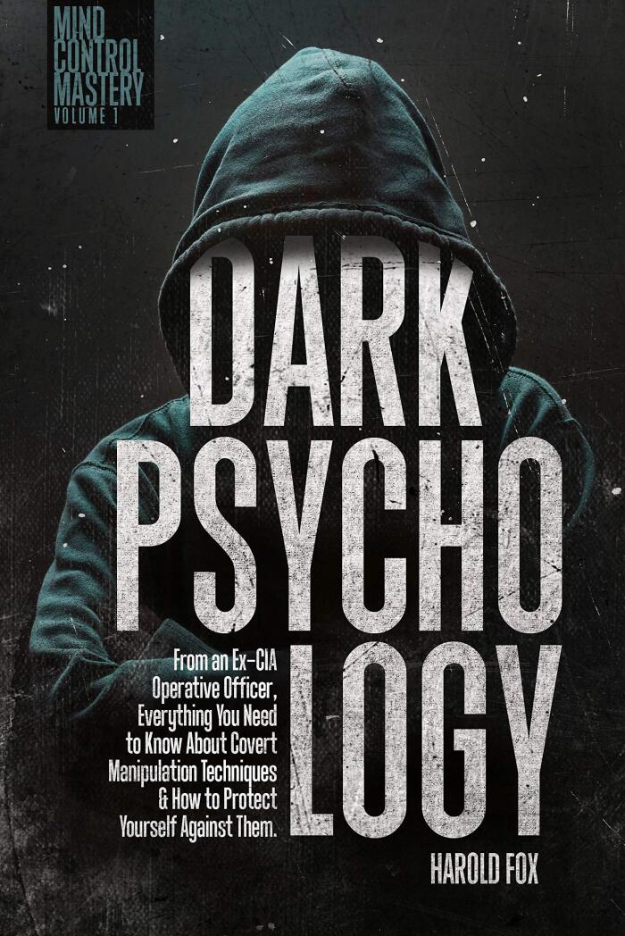 Dark Psychology: From an Ex-CIA Operative Officer, Everything You Need to Know About Covert Manipulation Techniques & How to Protect Yourself Against Them