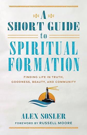 A Short Guide to Spiritual Formation: Finding Life in Truth, Goodness, Beauty, and Community