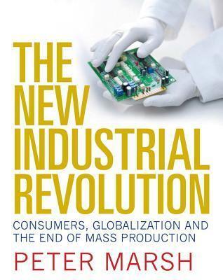 The New Industrial Revolution: Consumers, Globalization and the End of Mass Production