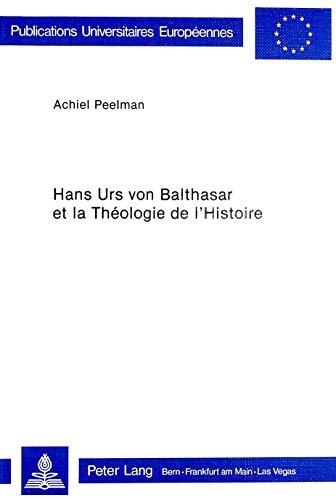 Hans Urs von Balthasar et la théologie de l'histoire (Europäische Hochschulschriften / European University Studies / Publications Universitaires Européennes)