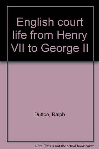 English court life from Henry VII to George II